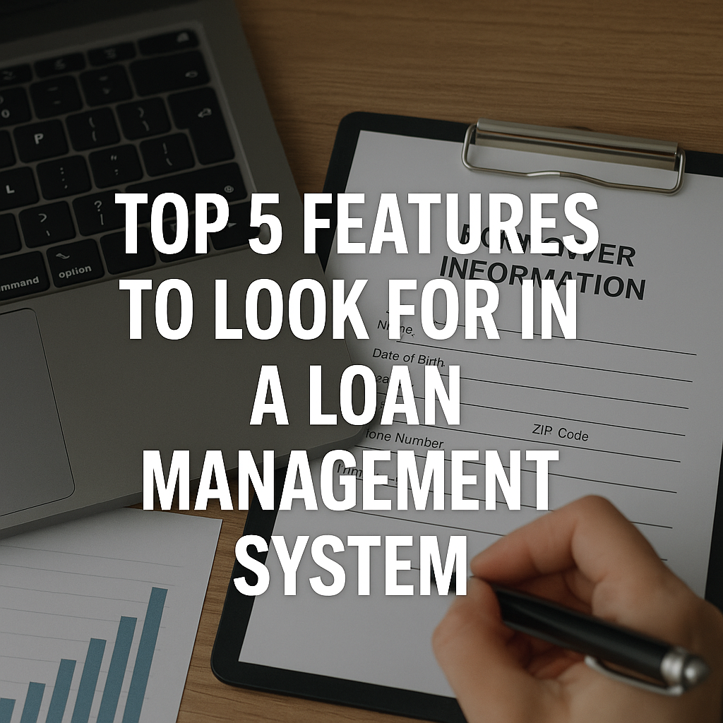 Top 5 Features to Look for in a Loan Management System